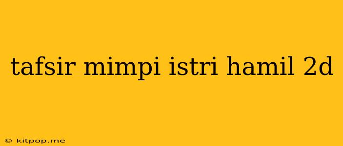 Tafsir Mimpi Istri Hamil 2d