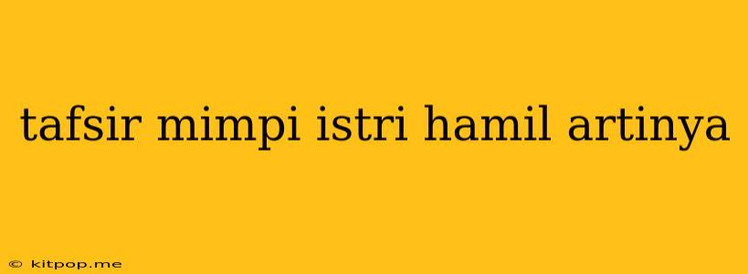 Tafsir Mimpi Istri Hamil Artinya