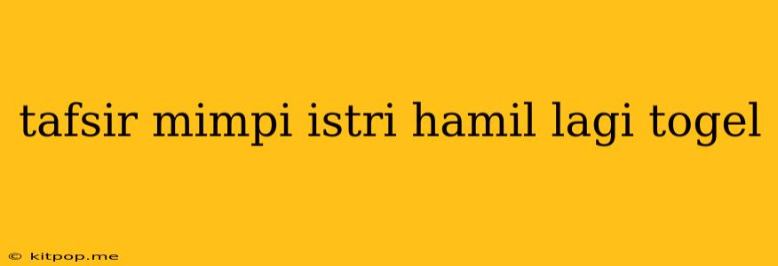 Tafsir Mimpi Istri Hamil Lagi Togel