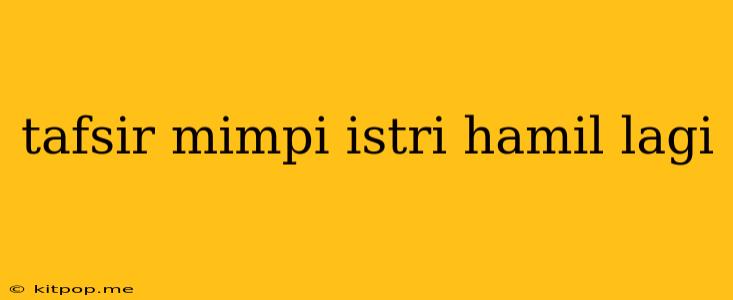 Tafsir Mimpi Istri Hamil Lagi