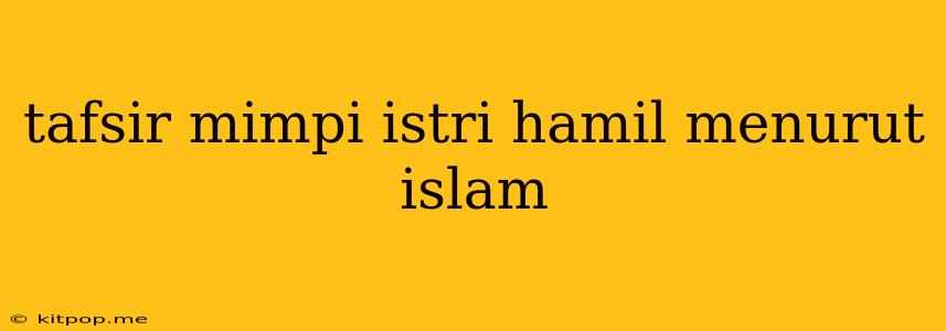 Tafsir Mimpi Istri Hamil Menurut Islam