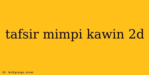 Tafsir Mimpi Kawin 2d