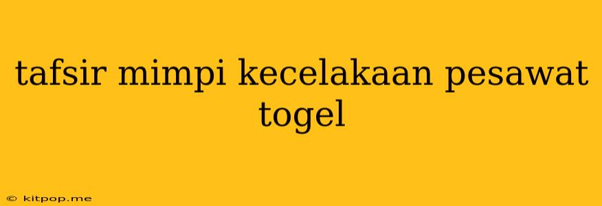 Tafsir Mimpi Kecelakaan Pesawat Togel