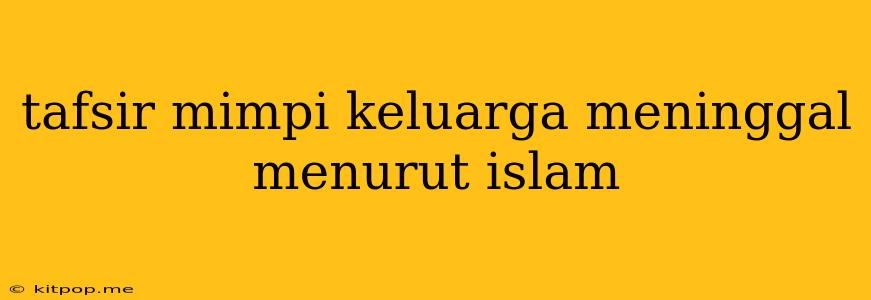 Tafsir Mimpi Keluarga Meninggal Menurut Islam