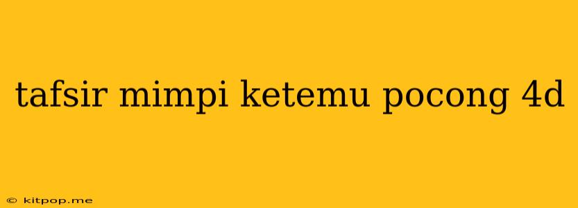 Tafsir Mimpi Ketemu Pocong 4d