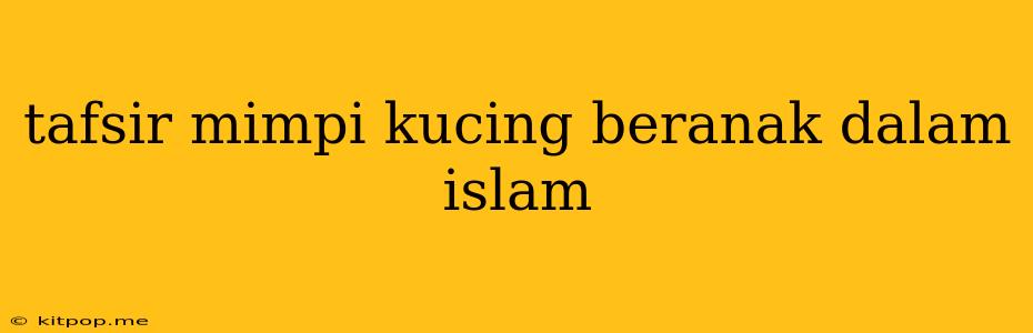 Tafsir Mimpi Kucing Beranak Dalam Islam