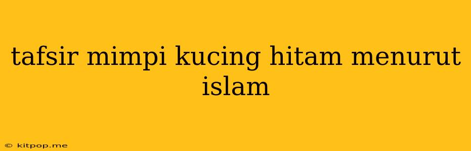 Tafsir Mimpi Kucing Hitam Menurut Islam