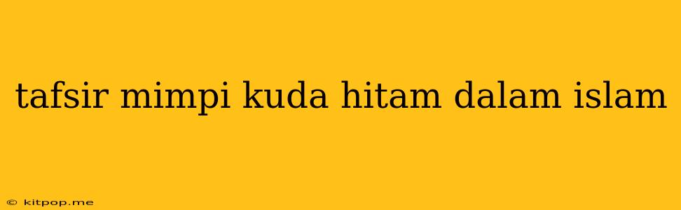 Tafsir Mimpi Kuda Hitam Dalam Islam