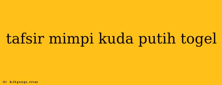 Tafsir Mimpi Kuda Putih Togel