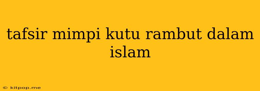 Tafsir Mimpi Kutu Rambut Dalam Islam