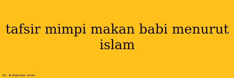 Tafsir Mimpi Makan Babi Menurut Islam