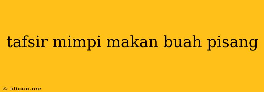 Tafsir Mimpi Makan Buah Pisang