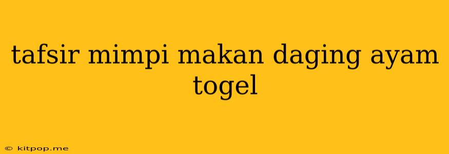 Tafsir Mimpi Makan Daging Ayam Togel