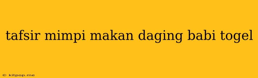 Tafsir Mimpi Makan Daging Babi Togel