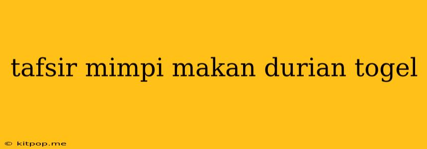 Tafsir Mimpi Makan Durian Togel