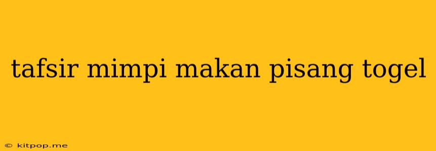 Tafsir Mimpi Makan Pisang Togel