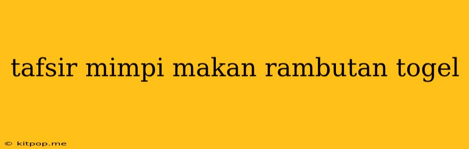 Tafsir Mimpi Makan Rambutan Togel