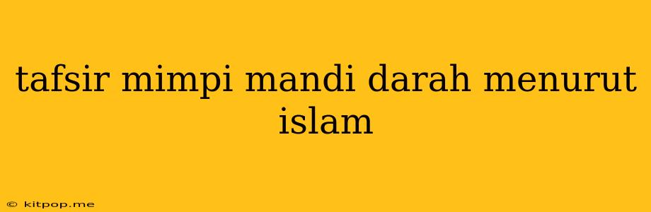 Tafsir Mimpi Mandi Darah Menurut Islam