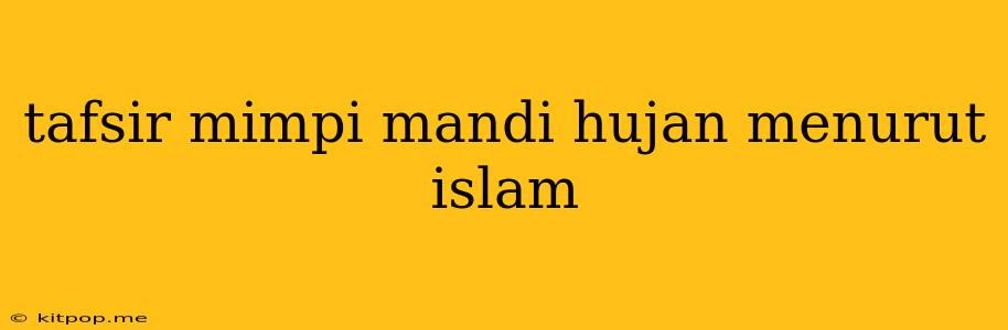 Tafsir Mimpi Mandi Hujan Menurut Islam