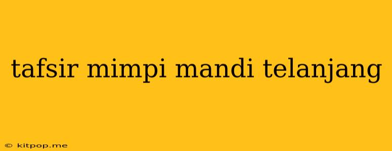 Tafsir Mimpi Mandi Telanjang