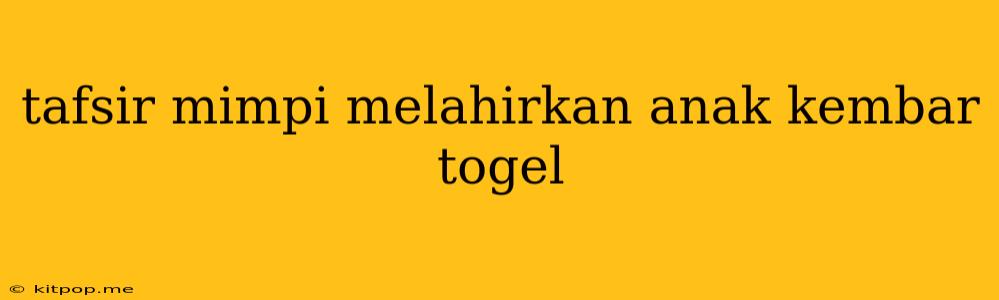 Tafsir Mimpi Melahirkan Anak Kembar Togel