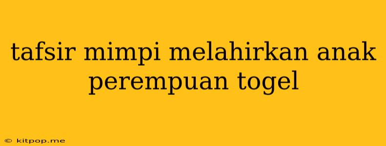 Tafsir Mimpi Melahirkan Anak Perempuan Togel