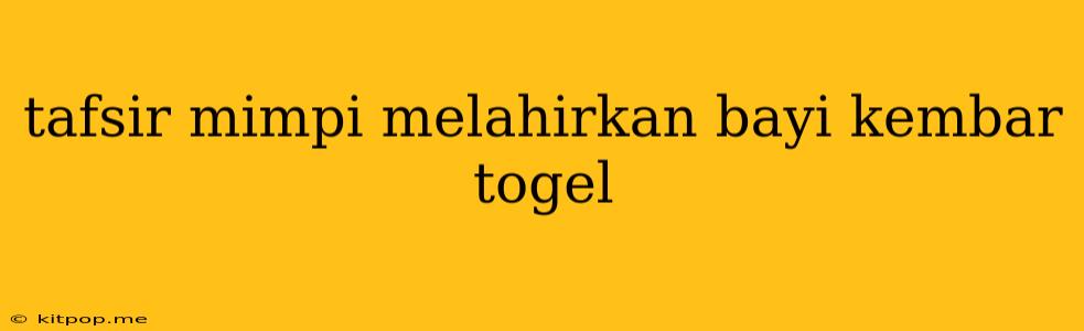 Tafsir Mimpi Melahirkan Bayi Kembar Togel