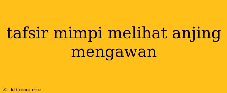 Tafsir Mimpi Melihat Anjing Mengawan