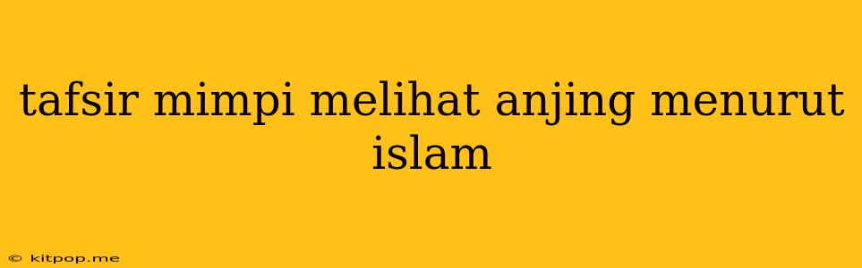 Tafsir Mimpi Melihat Anjing Menurut Islam