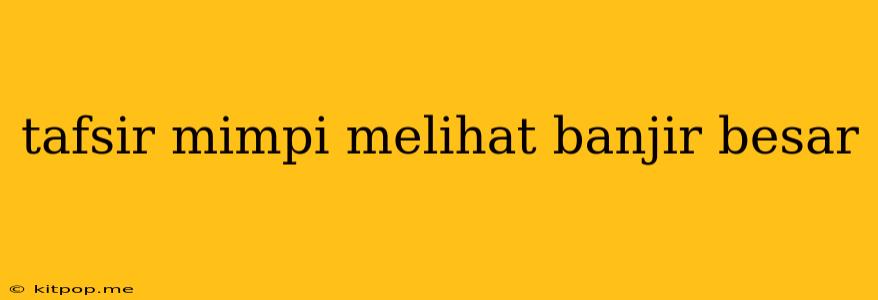 Tafsir Mimpi Melihat Banjir Besar