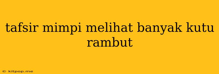 Tafsir Mimpi Melihat Banyak Kutu Rambut