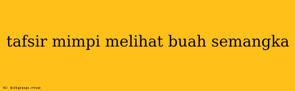 Tafsir Mimpi Melihat Buah Semangka