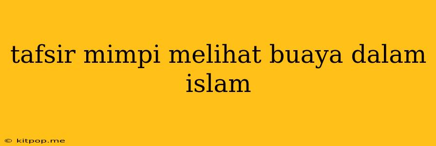 Tafsir Mimpi Melihat Buaya Dalam Islam