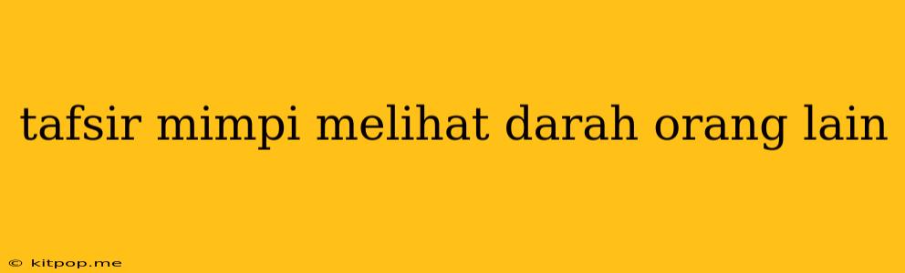 Tafsir Mimpi Melihat Darah Orang Lain