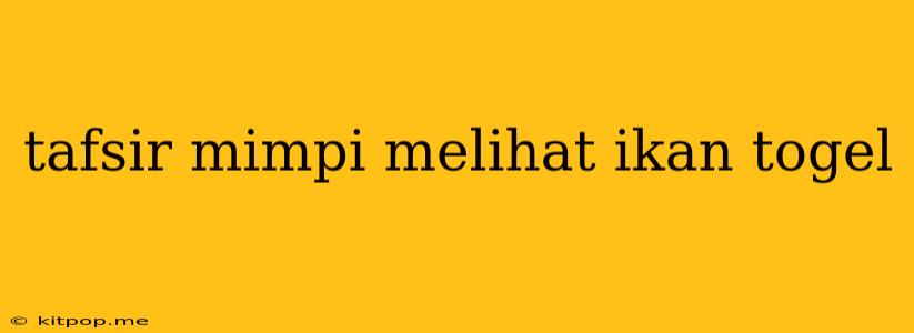 Tafsir Mimpi Melihat Ikan Togel