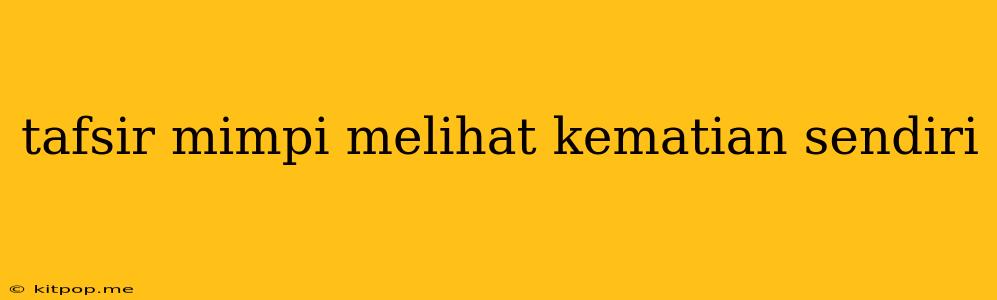 Tafsir Mimpi Melihat Kematian Sendiri