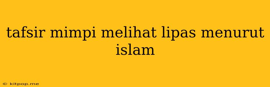 Tafsir Mimpi Melihat Lipas Menurut Islam